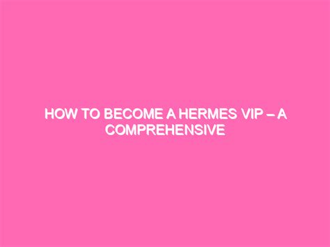 how to become hermes vip|How To Become A Hermes Vip – A Comprehensive .